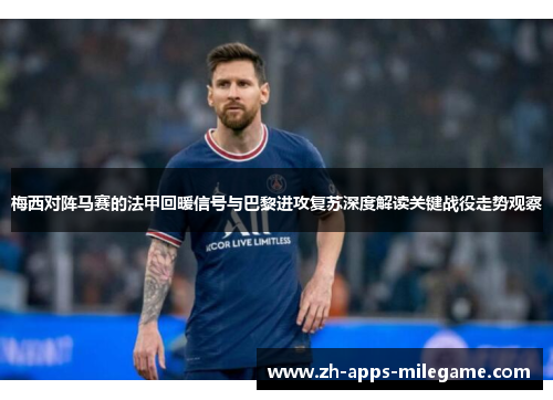 梅西对阵马赛的法甲回暖信号与巴黎进攻复苏深度解读关键战役走势观察
