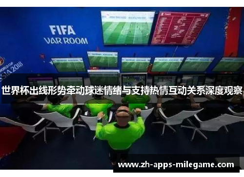世界杯出线形势牵动球迷情绪与支持热情互动关系深度观察 世界杯出线形势牵动球迷情绪与支持热情互动关系深度观察