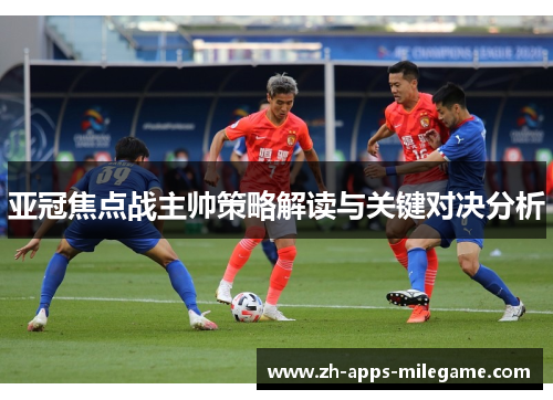 亚冠焦点战主帅策略解读与关键对决分析 亚冠焦点战主帅策略解读与关键对决分析