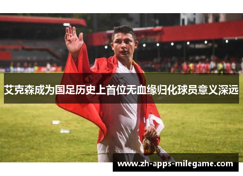 艾克森成为国足历史上首位无血缘归化球员意义深远