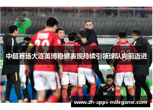 中超赛场大连英博稳健表现持续引领球队向前迈进