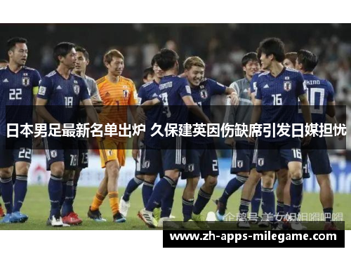日本男足最新名单出炉 久保建英因伤缺席引发日媒担忧