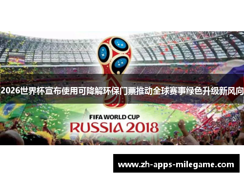 2026世界杯宣布使用可降解环保门票推动全球赛事绿色升级新风向
