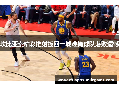 坎比亚索精彩推射扳回一城难掩球队落败遗憾 坎比亚索精彩推射扳回一城难掩球队落败遗憾