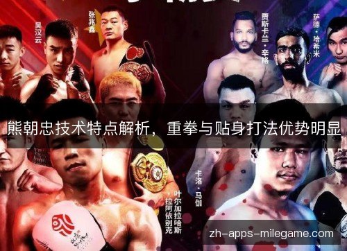 熊朝忠技术特点解析,重拳与贴身打法优势明显 熊朝忠技术特点解析,重拳与贴身打法优势明显