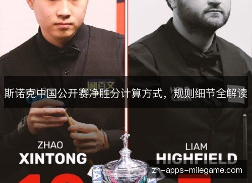 斯诺克中国公开赛净胜分计算方式,规则细节全解读 斯诺克中国公开赛净胜分计算方式,规则细节全解读